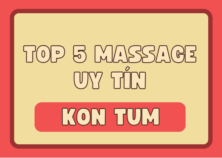 TOP 5 địa điểm massage tại Kon Tum uy tín không thể bỏ qua